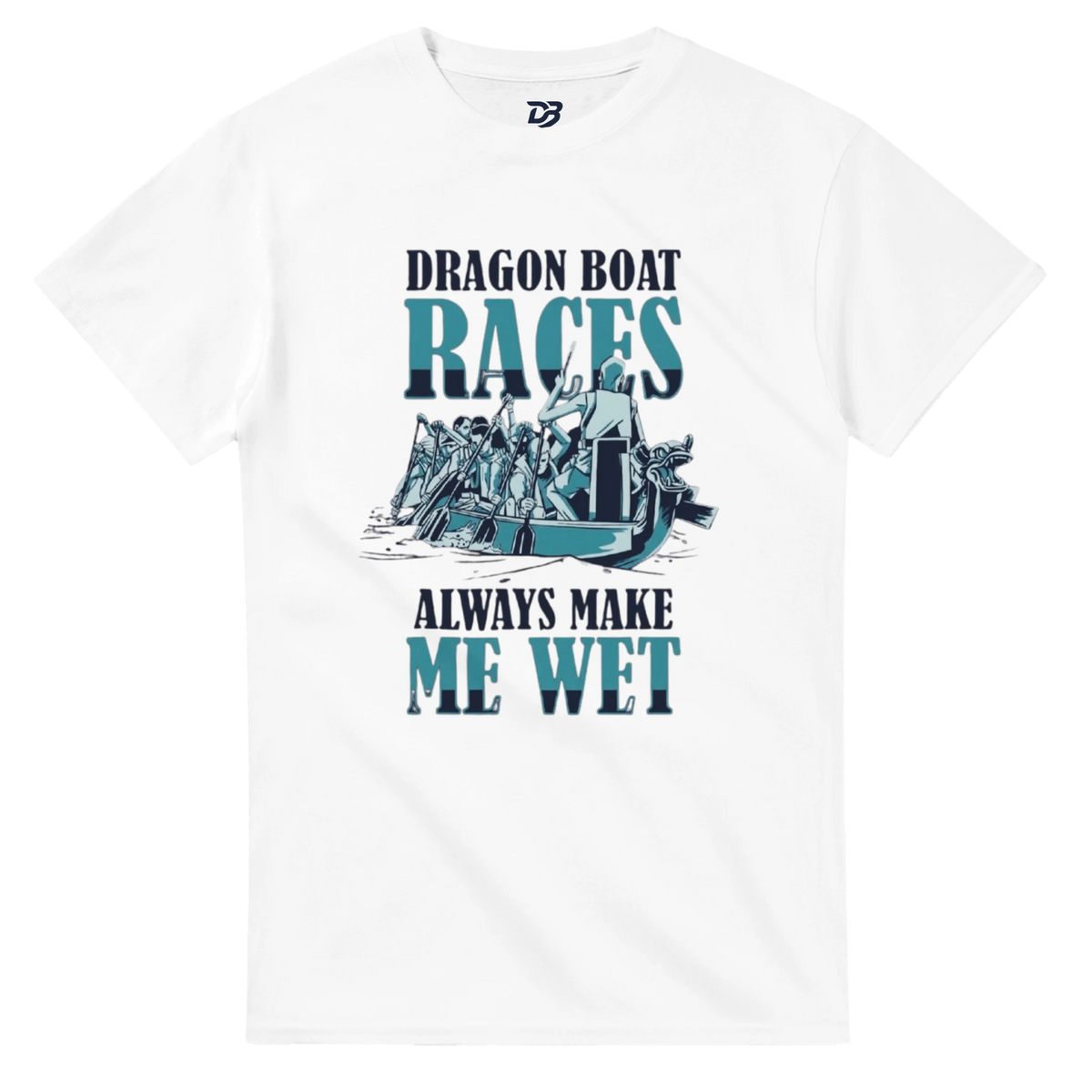 White unisex t-shirt with front graphic text "DRAGON BOAT RACES" and "ALWAYS MAKE ME WET"