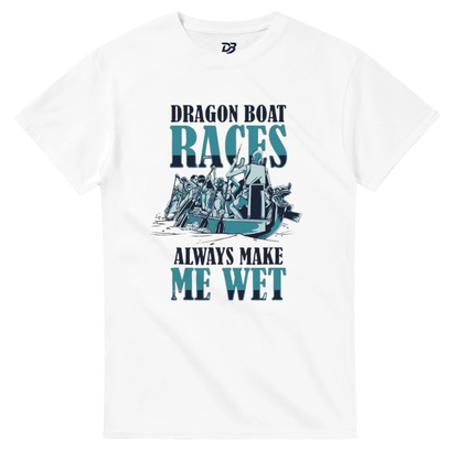 White unisex t-shirt with front graphic text "DRAGON BOAT RACES" and "ALWAYS MAKE ME WET"