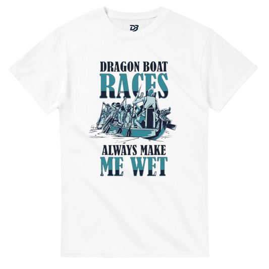 White unisex t-shirt with front graphic text "DRAGON BOAT RACES" and "ALWAYS MAKE ME WET"
